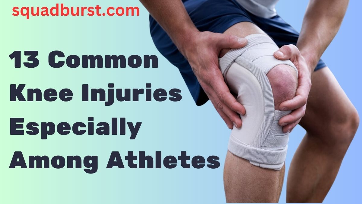 13 Common Knee Injuries (Especially Among Athletes)