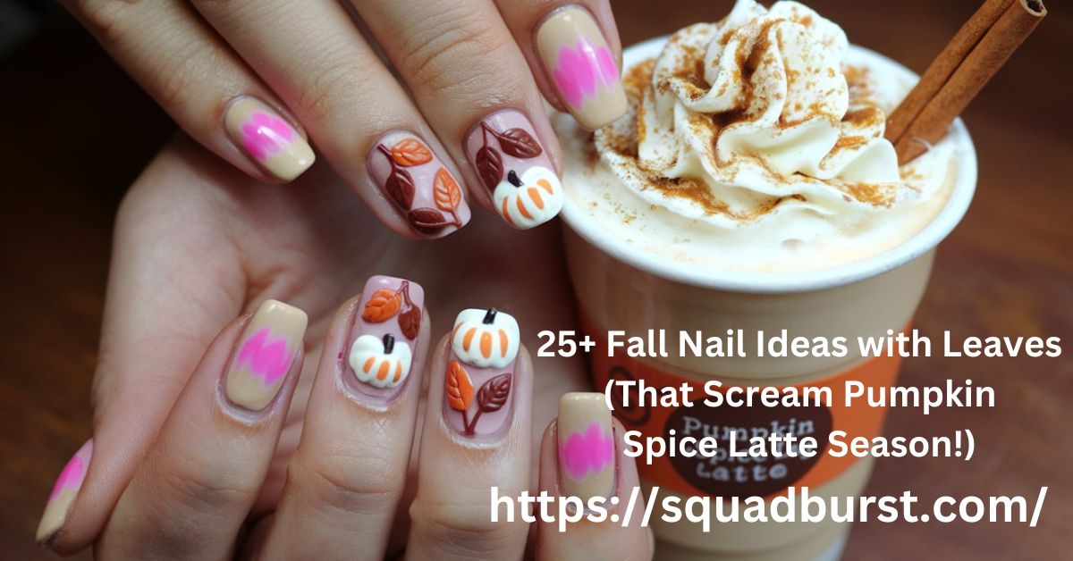 "25+ Fall Nail Ideas with Leaves for Pumpkin Spice Latte Vibes!"