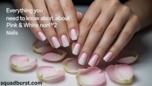 Everything You Need to Know About Ombre and Pink & White Nails