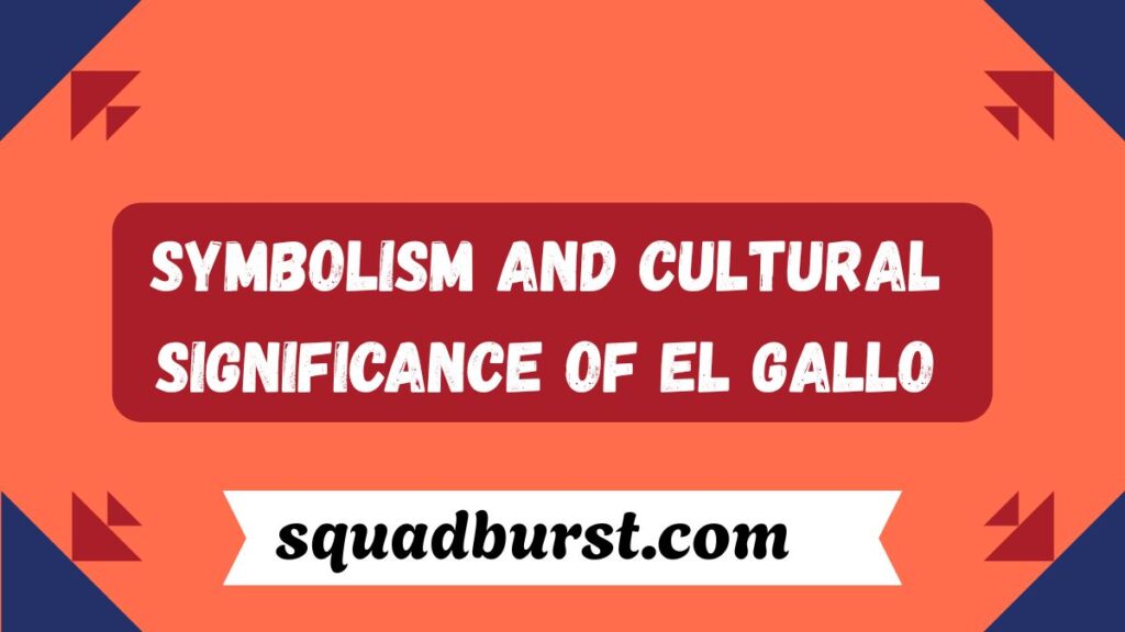 El Gallo: A Cultural Icon with Rich Meaning and Significance in 2025