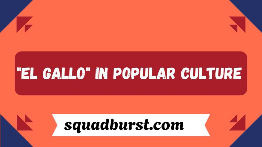 El Gallo: A Cultural Icon with Rich Meaning and Significance in 2025
