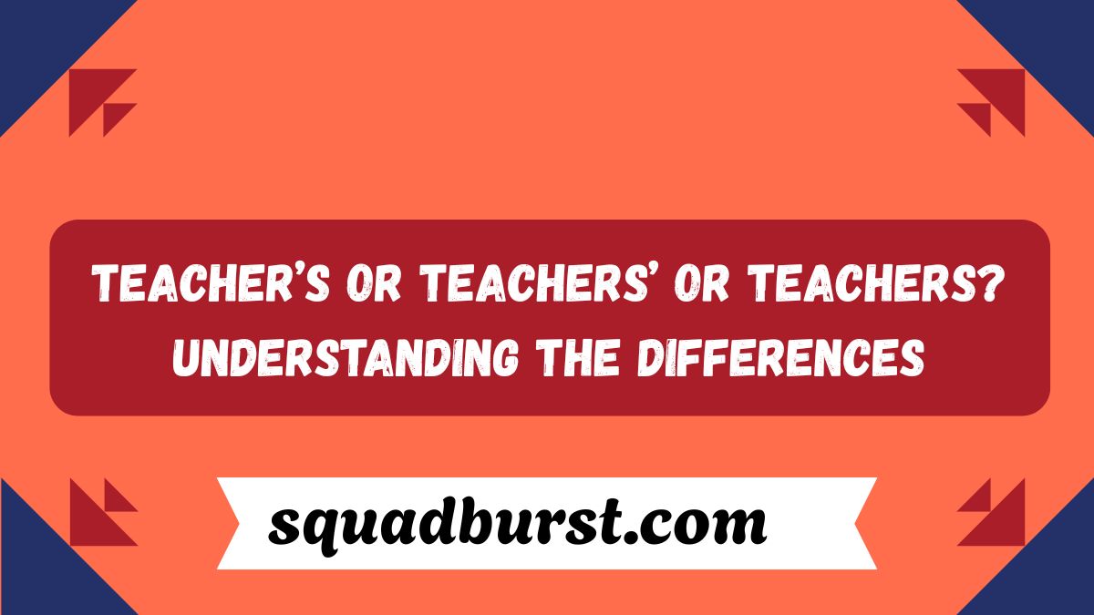 Teacher’s or Teachers’ or Teachers? Understanding the Differences