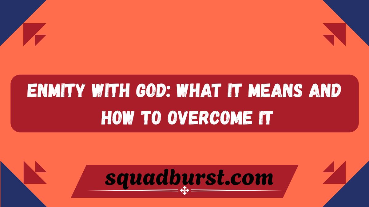 Enmity with God: What It Means and How to Overcome It