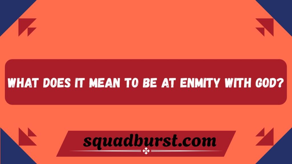 Enmity with God: What It Means and How to Overcome It