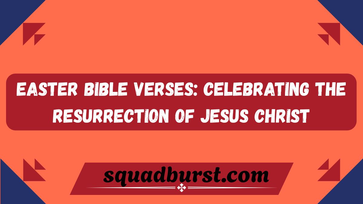 Easter Bible Verses: Celebrating the Resurrection of Jesus Christ