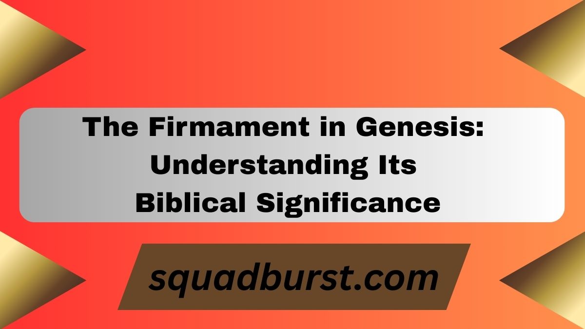 The Firmament in Genesis: Understanding Its Biblical Significance
