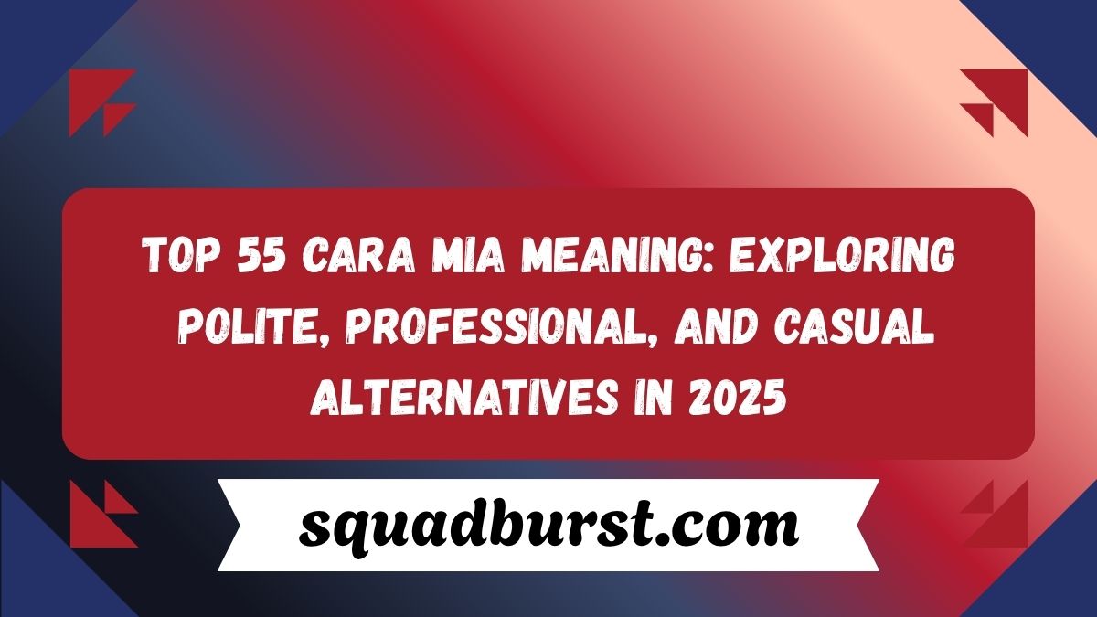 Top 55 Cara Mia Meaning: Exploring Polite, Professional, and Casual Alternatives in 2025